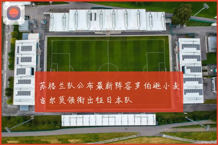 苏格兰队公布最新阵容罗伯逊小麦吉尔莫领衔出征日本队